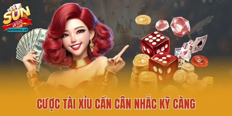 Cược tài xỉu cần cân nhắc kỹ càng