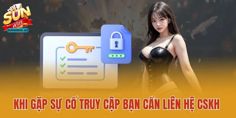 Khi gặp sự cố truy cập bạn cần liên hệ CSKH