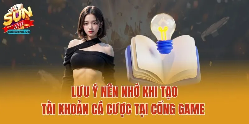 Lưu ý nên nhớ khi tạo tài khoản cá cược tại cổng game