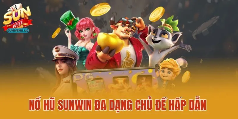 Nổ hũ Sunwin đa dạng chủ đề hấp dẫn
