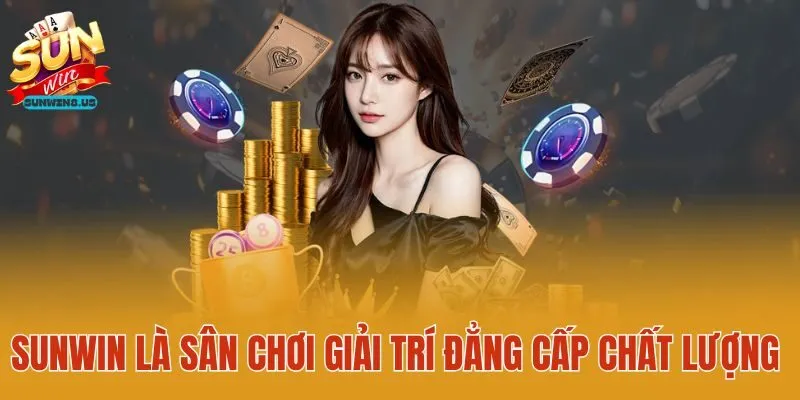 Sunwin là sân chơi giải trí đẳng cấp chất lượng